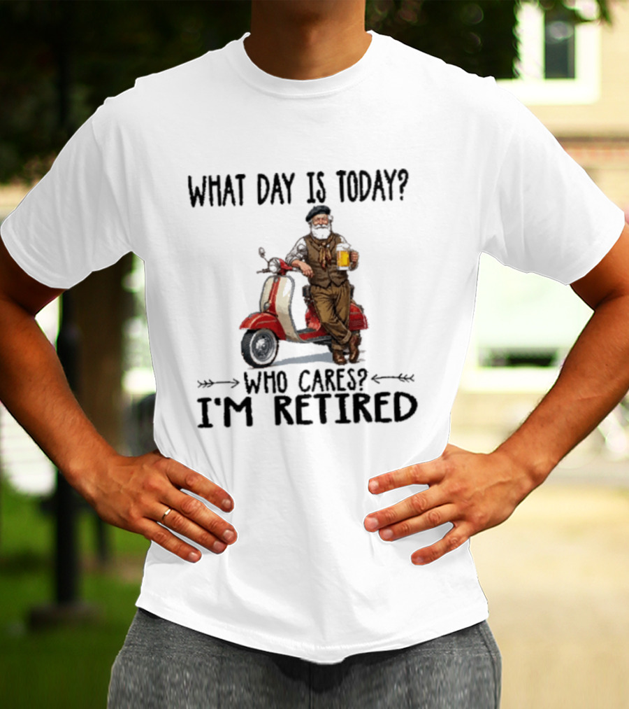 What Day Is Today Who Cares I'm Retired Vespa Beer T-Shirt