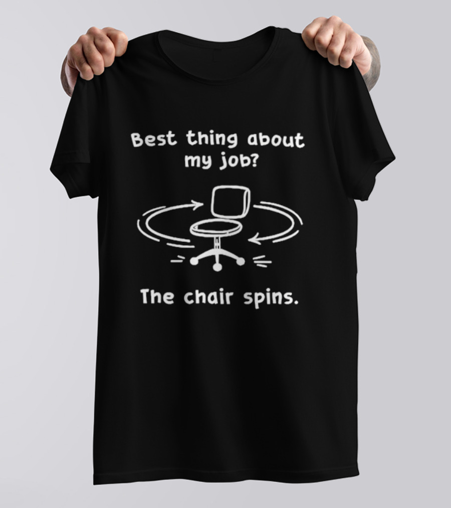 Best Thing About My Job The Chair Spins Fun Office Humor T-Shirt