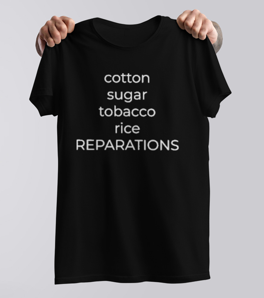 Cotton Sugar Tobacco Rice Reparations Advocacy T-Shirt