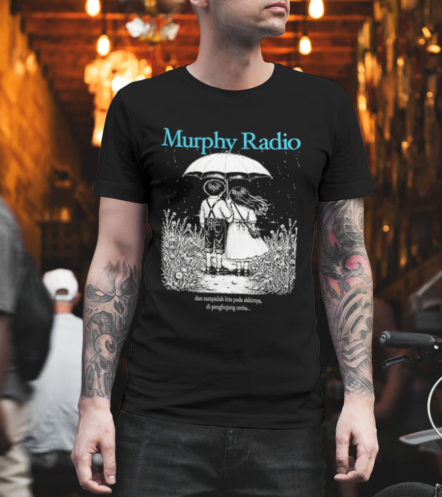 Murphy Radio Sampailah Kita Pada Akhirnya Di Penghujung Cerita Selalu Ada Makna Dari Setiap Pertemuan 2 Sided T-Shirt