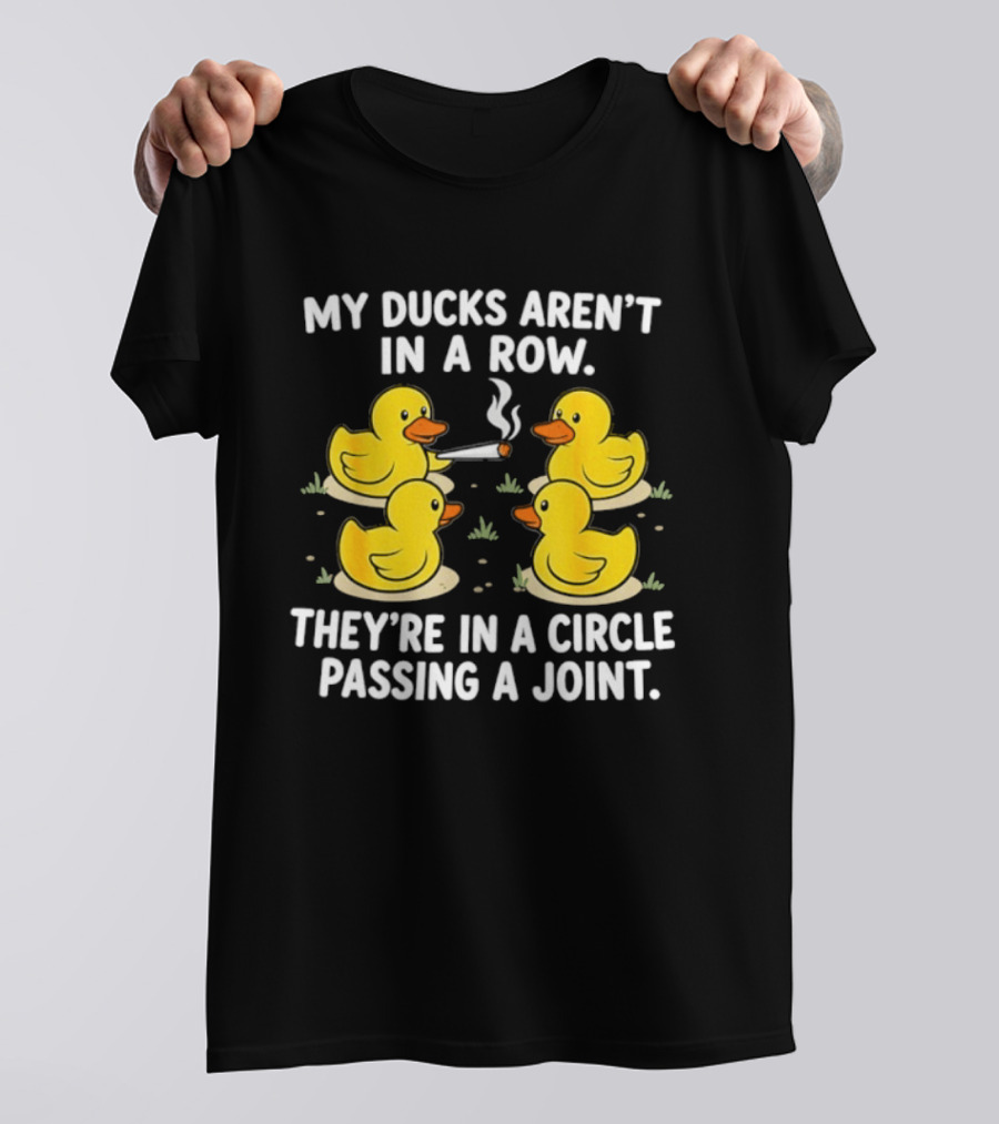 My Ducks Aren't In A Row They're In A Circle Passing A Joint T-Shirt