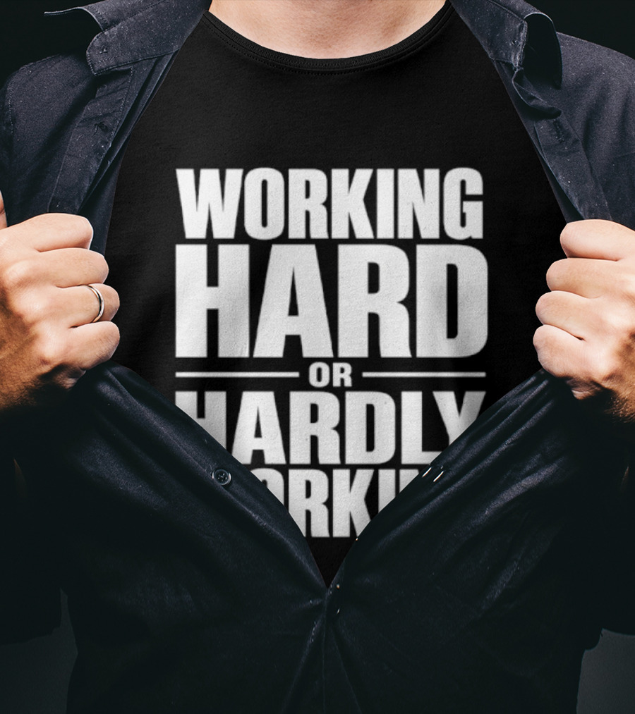 Working Hard Or Hardly Working T-Shirt