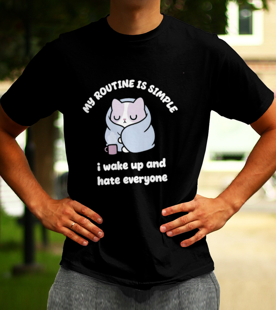 My Routine Is Simple I Wake Up And Hate Everyone Cute Cat With Coffee T-Shirt