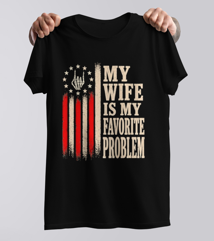 My Wife Is My Favorite Problem American Flag Hand Sign T-Shirt