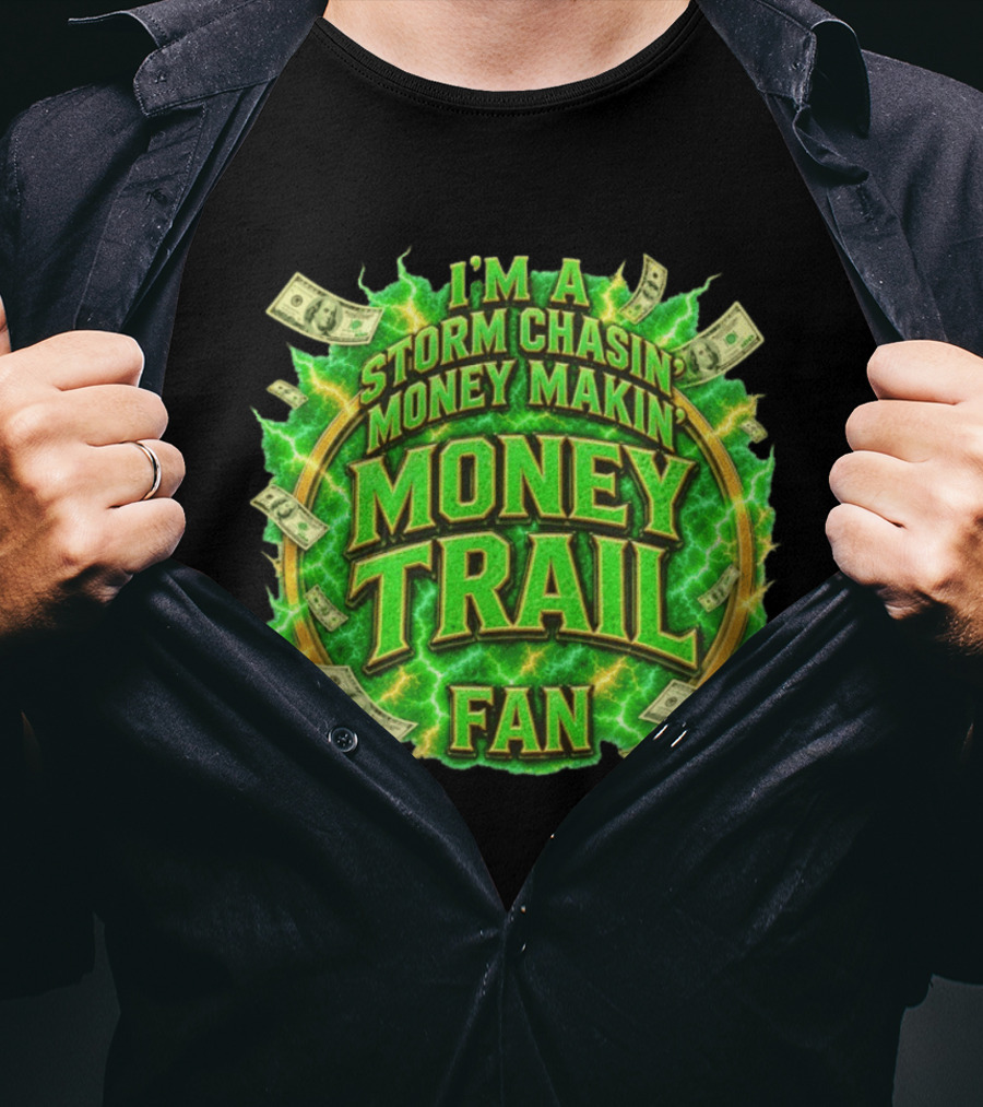 I'm A Storm Chasin' Money Makin' Money Trail Fan T-Shirt