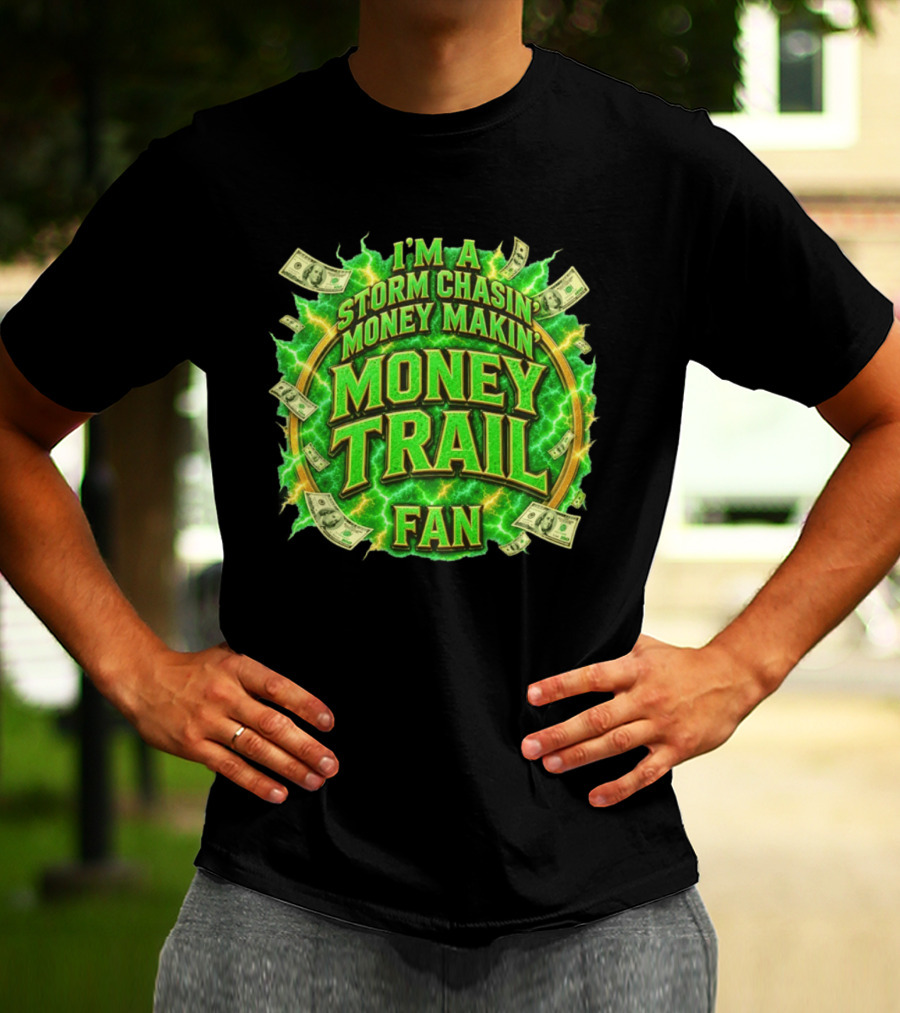 I'm A Storm Chasin' Money Makin' Money Trail Fan T-Shirt