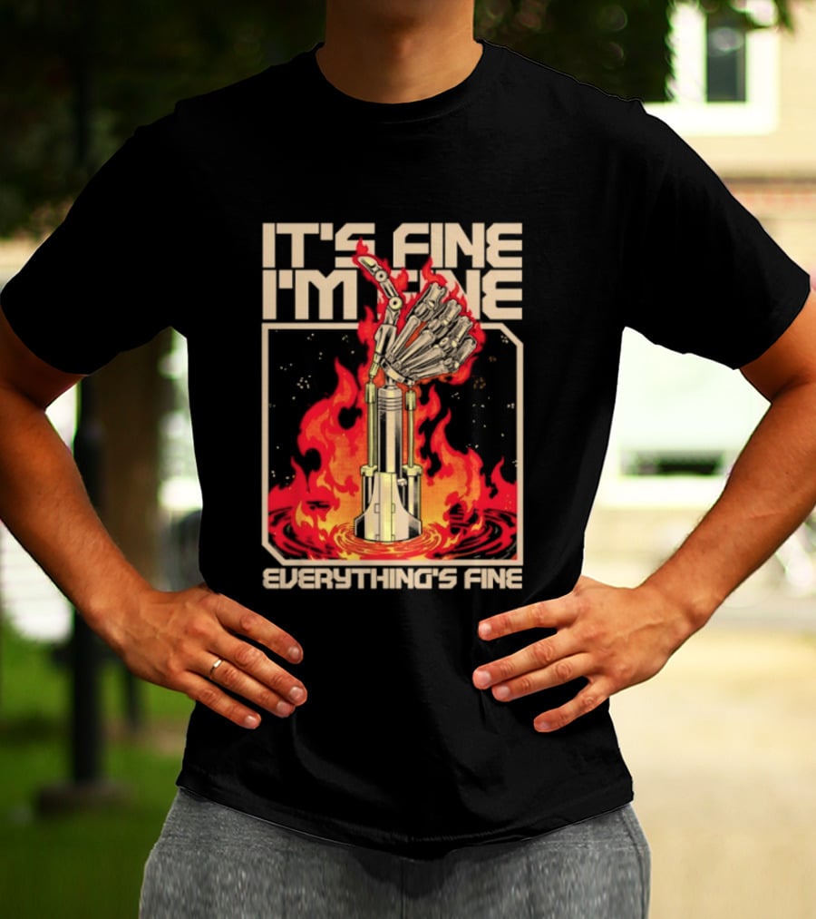 It's Fine I'm Fine Everything's Fine Robotic Hand In Flames T-Shirt