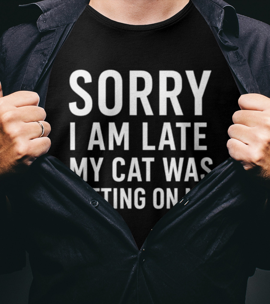 Sorry I Am Late My Cat Was Sitting On Me T-Shirt