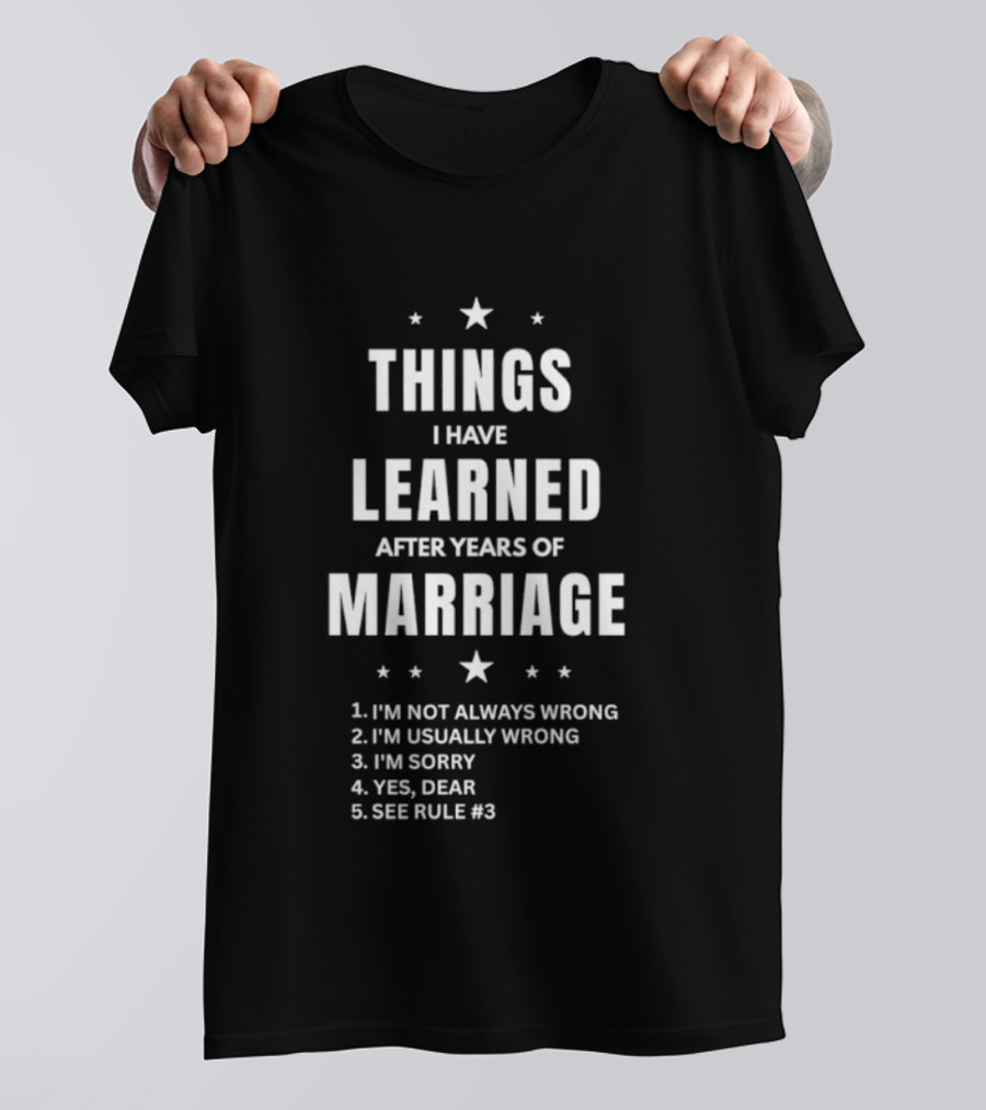 Things I Have Learned After Years Of Marriage I'm Not Always Wrong I'm Usually Wrong I'm Sorry Yes Dear See Rule 1 T-Shirt