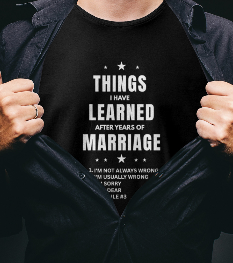 Things I Have Learned After Years Of Marriage I'm Not Always Wrong I'm Usually Wrong I'm Sorry Yes Dear See Rule 1 T-Shirt