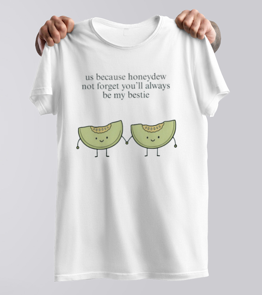 Us Because Honeydew Not Forget You'll Always Be My Bestie Melon Friendship T-Shirt