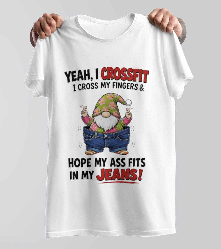 Yeah I CrossFit I Cross My Fingers And Hope My Ass Fits In My Jeans Gnome T-Shirt