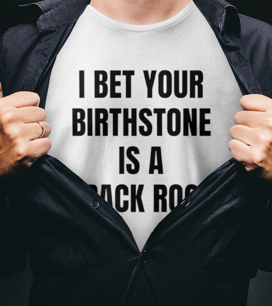 I Bet Your Birthstone Is A Crack Rock T-Shirt