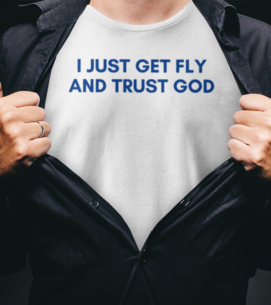 I Just Get Fly And Trust God Statement Urban Faith Fashion T-Shirt