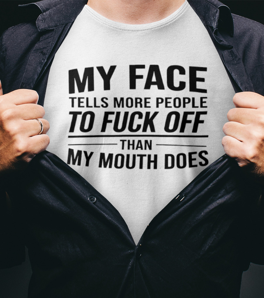 My Face Tells More People To Fuck Off Than My Mouth Does T-Shirt