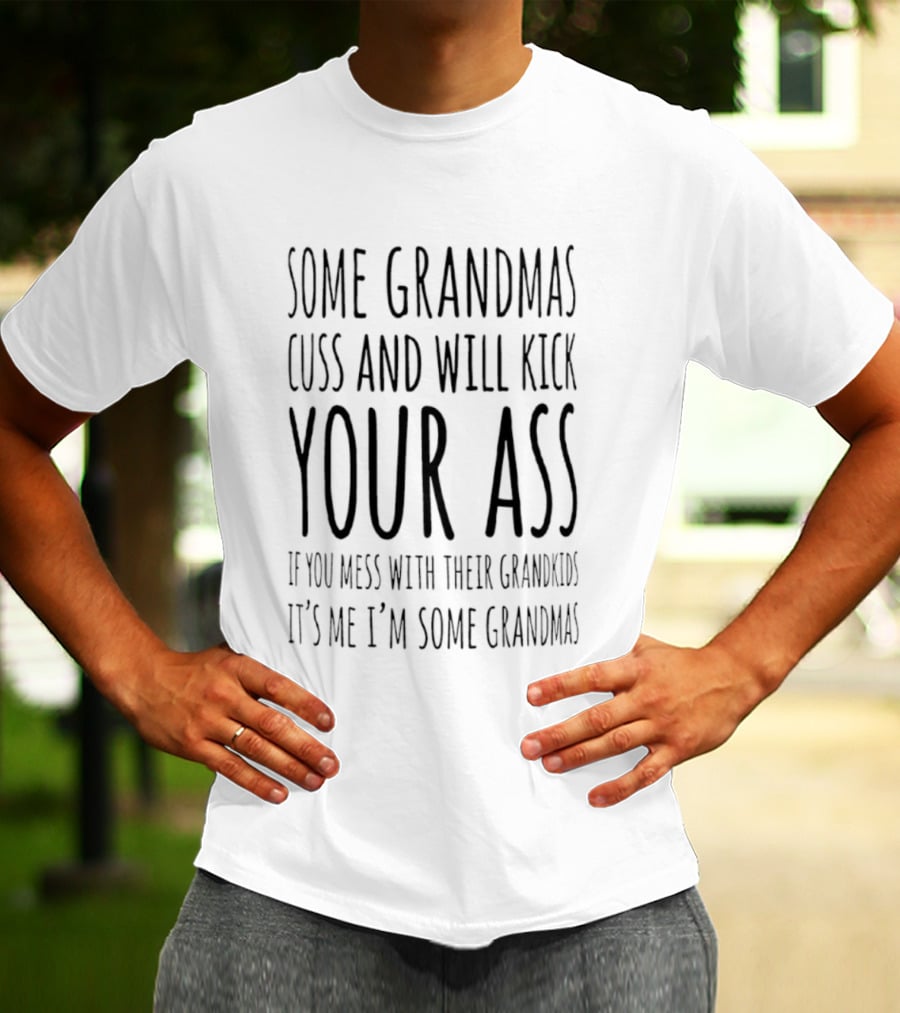 Some Grandmas Cuss And Will Kick Your Ass If You Mess With Their Grandkids It's Me I'm Some Grandma T-Shirt