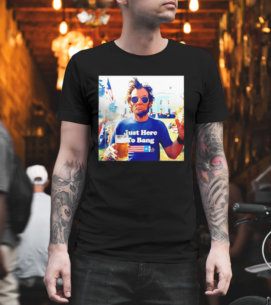 Just Here To Bang Abraham Lincoln 4th Of July Fireworks And Beer T-Shirt