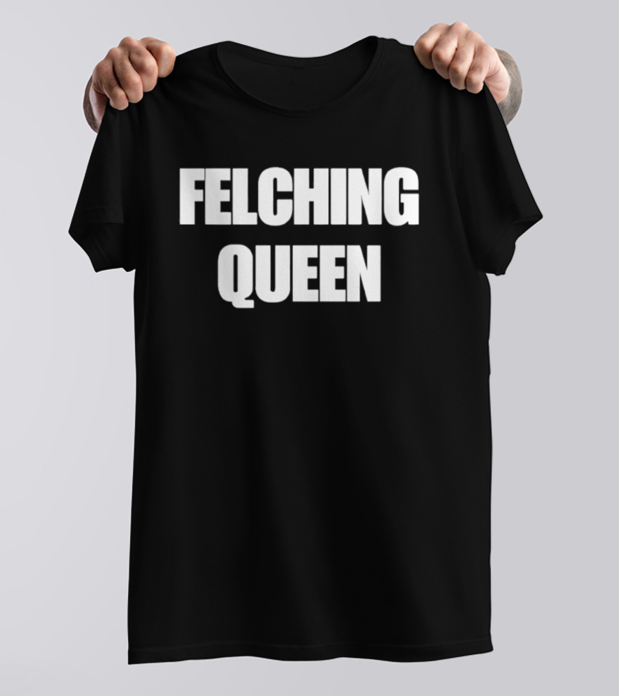 Felching Queen T-Shirt