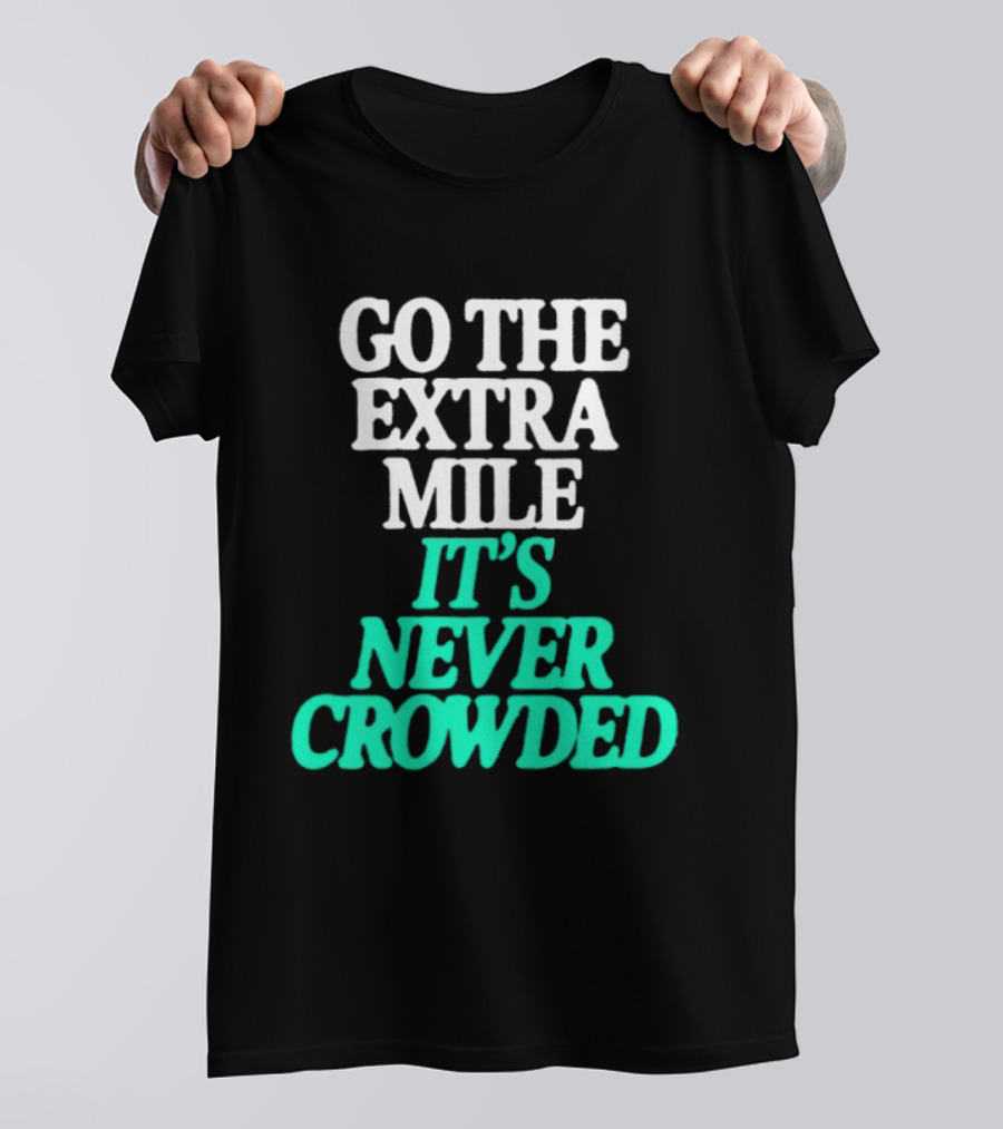 Go The Extra Mile It's Never Crowded Motivational T-Shirt