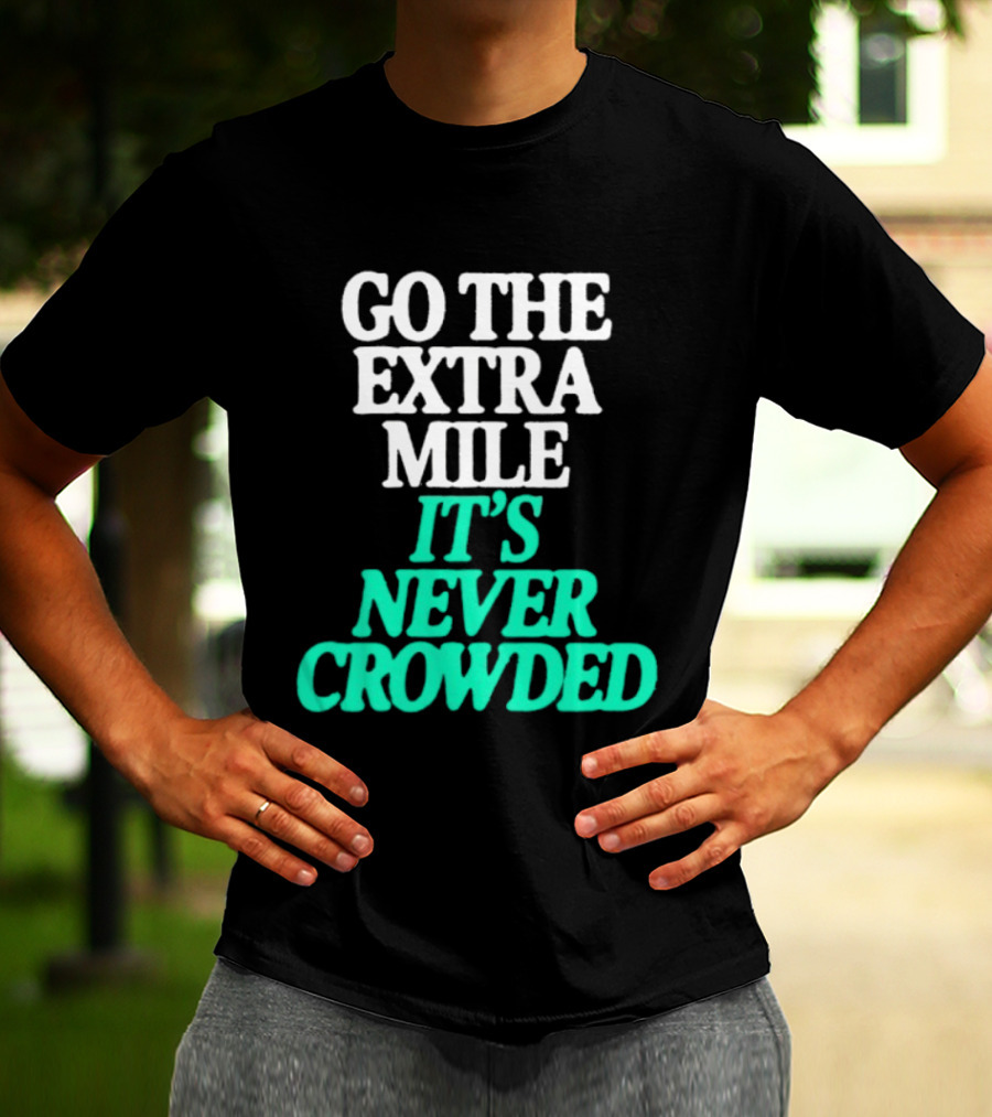 Go The Extra Mile It's Never Crowded Motivational T-Shirt