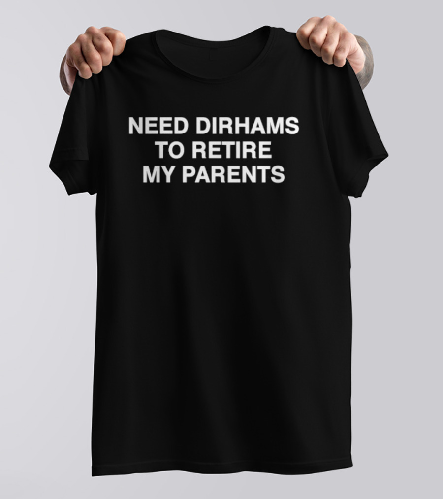 Need Dirhams To Retire My Parents Generational Wealth Happiness T-Shirt