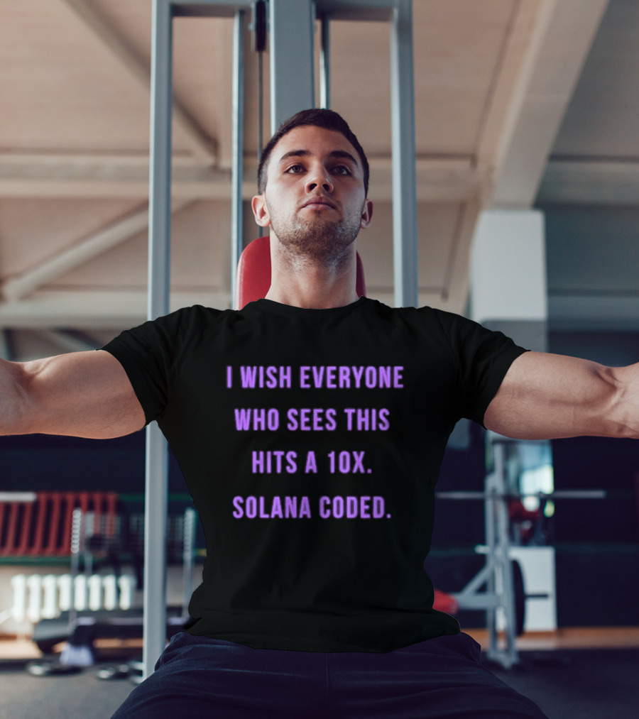 I Wish Everyone Who Sees This Hits A 10x Solana Coded T-Shirt