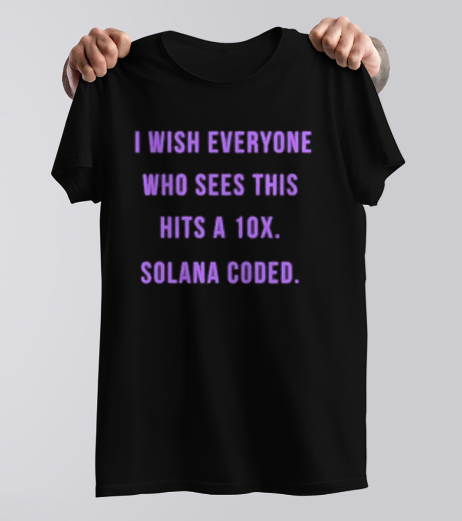 I Wish Everyone Who Sees This Hits A 10x Solana Coded T-Shirt