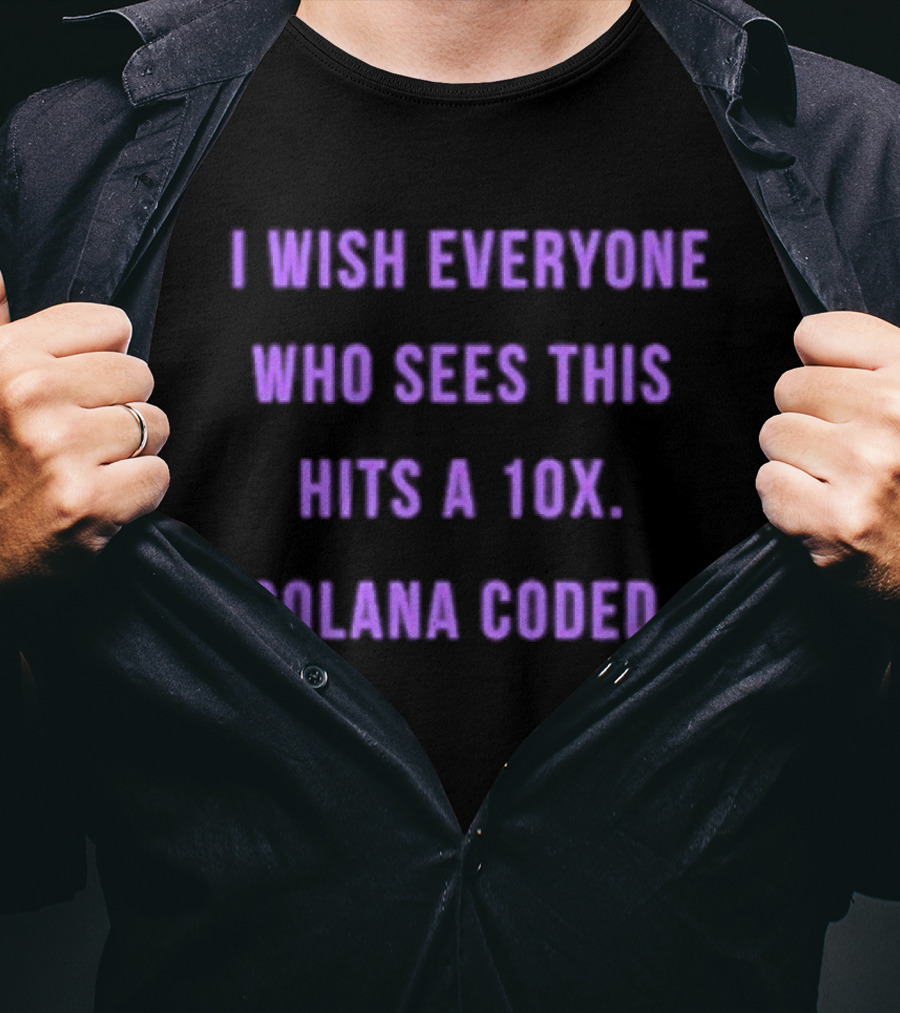 I Wish Everyone Who Sees This Hits A 10x Solana Coded T-Shirt
