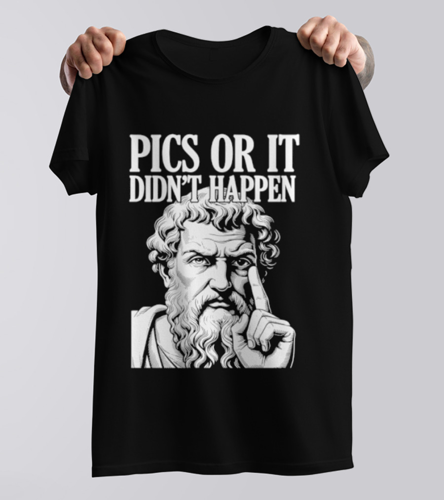 Pics Or It Didn't Happen Greek Philosopher T-Shirt