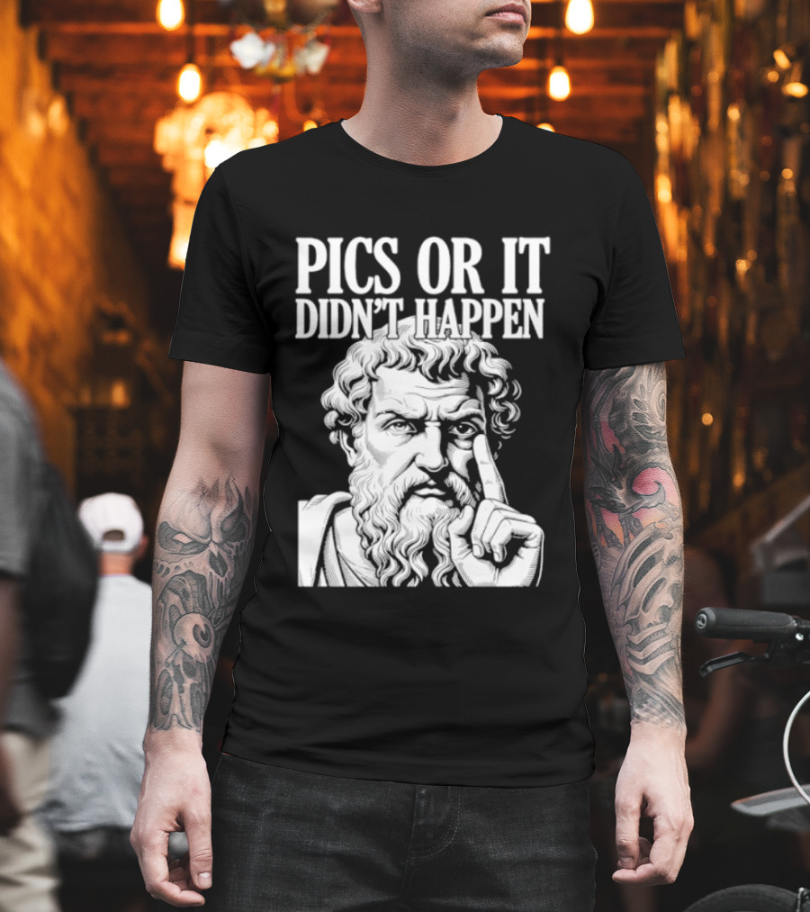 Pics Or It Didn't Happen Greek Philosopher T-Shirt