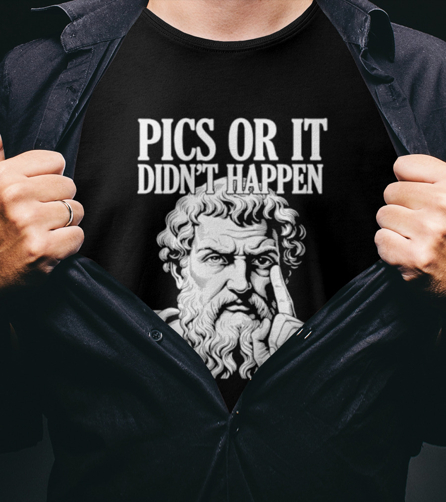 Pics Or It Didn't Happen Greek Philosopher T-Shirt