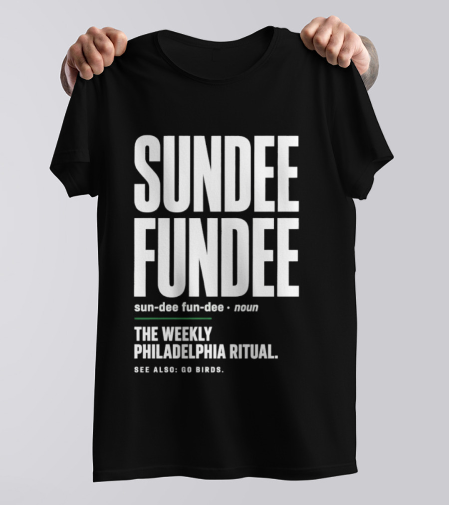 Sundee Fundee The Weekly Philadelphia Ritual See Also Go Birds T-Shirt