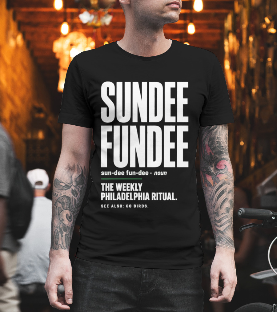 Sundee Fundee The Weekly Philadelphia Ritual See Also Go Birds T-Shirt