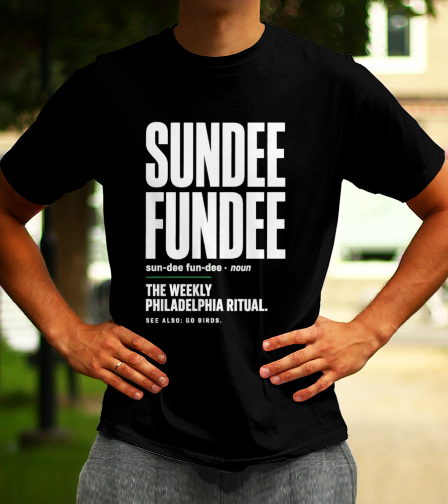 Sundee Fundee The Weekly Philadelphia Ritual See Also Go Birds T-Shirt