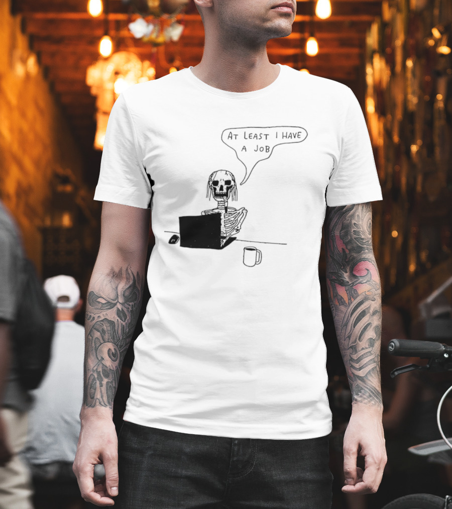 At Least I Have A Job Skeleton Working On Laptop Coffee Cup T-Shirt