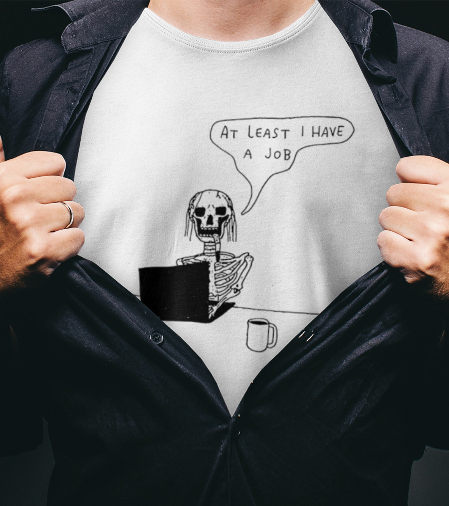 At Least I Have A Job Skeleton Working On Laptop Coffee Cup T-Shirt