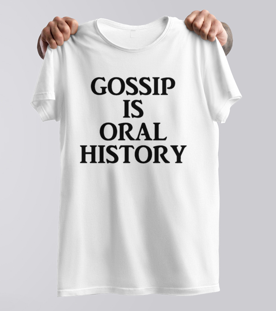 Gossip Is Oral History Text Phrase T-Shirt