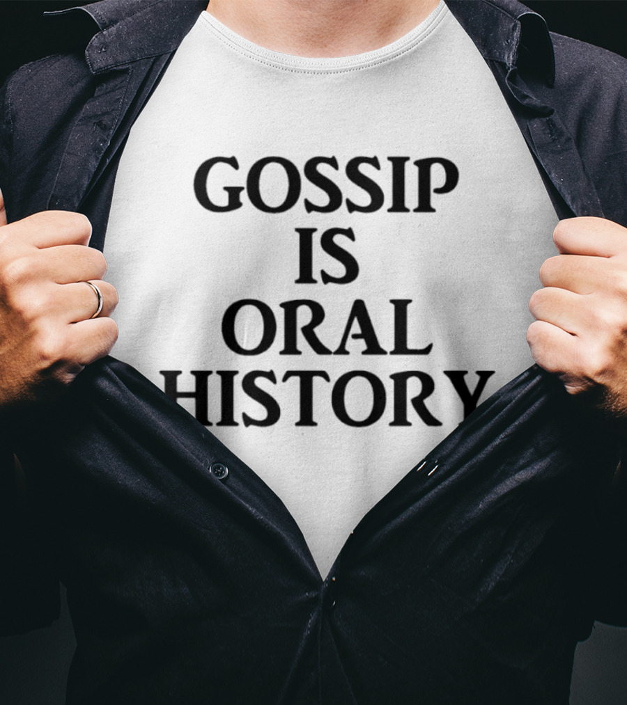 Gossip Is Oral History Text Phrase T-Shirt