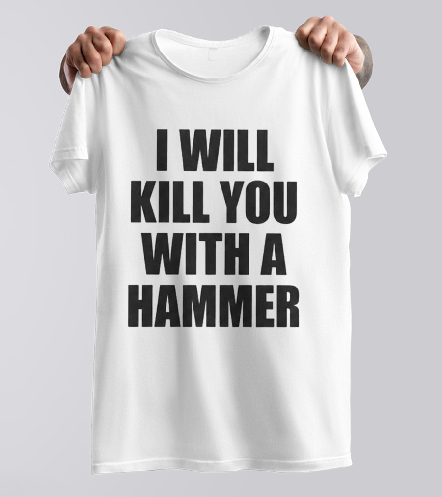 I Will Kill You With A Hammer T-Shirt