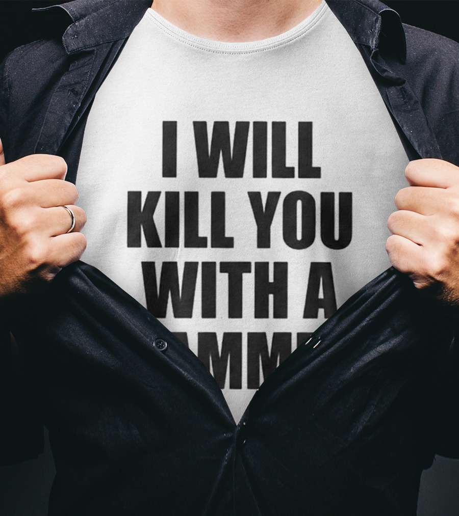 I Will Kill You With A Hammer T-Shirt