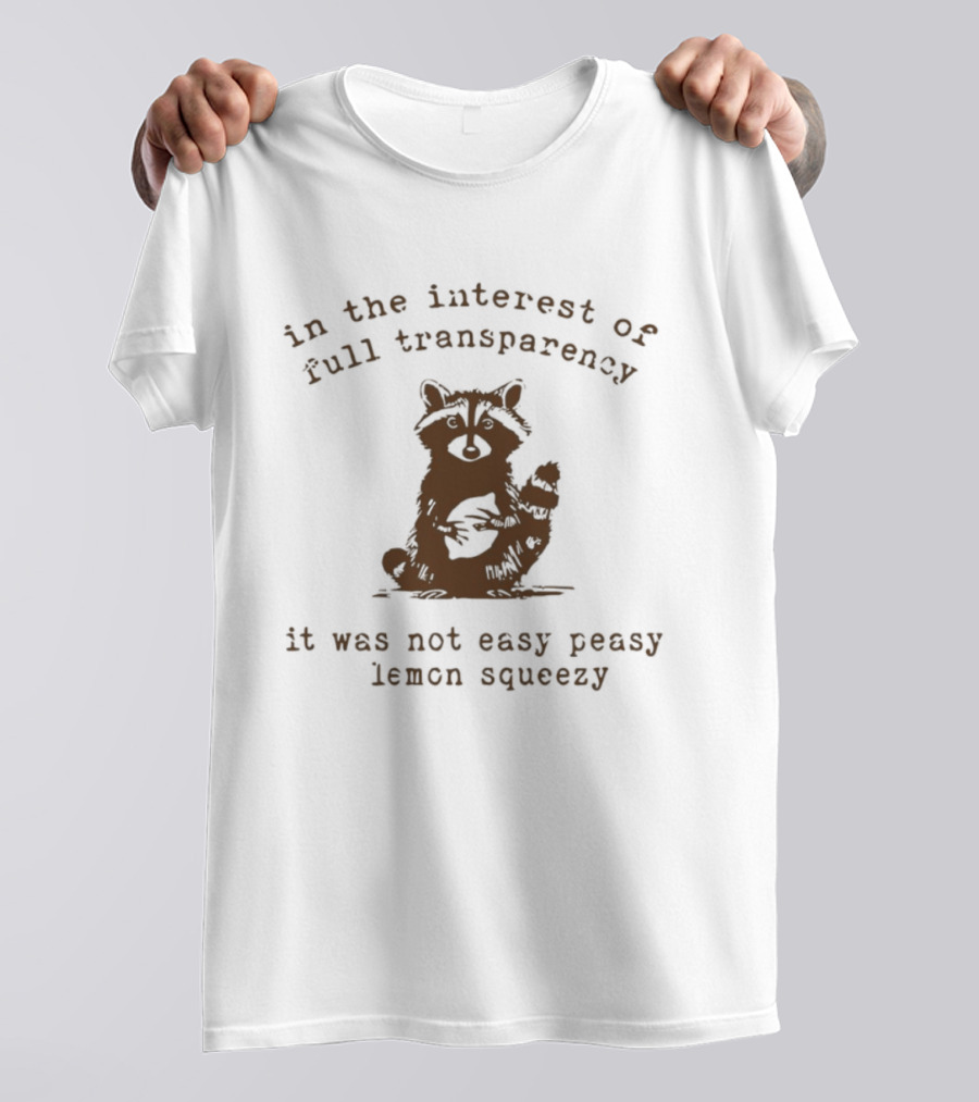 In The Interest Of Full Transparency Raccoon It Was Not Easy Peasy Lemon Squeezy T-Shirt