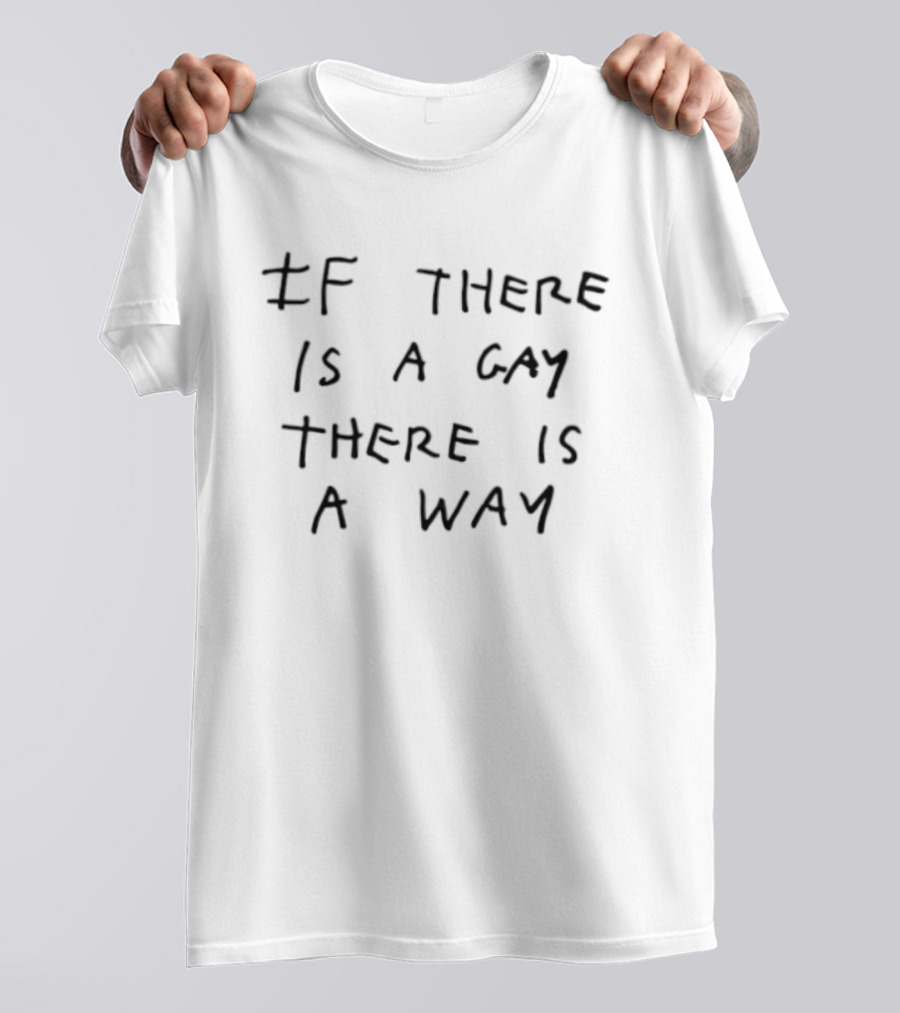 If There Is A Gay There Is A Way LGBTQ Pride Empowerment T-Shirt