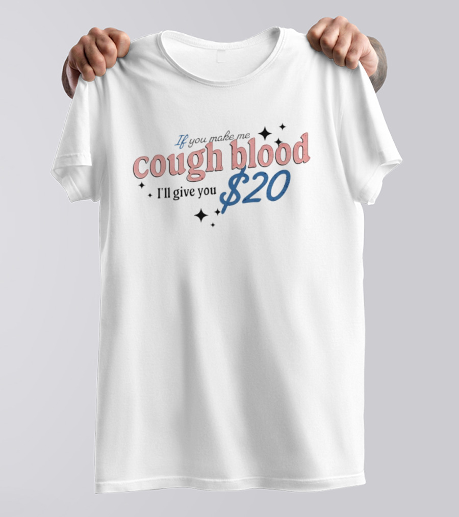 If You Make Me Cough Blood I'll Give You $20 Fun T-Shirt