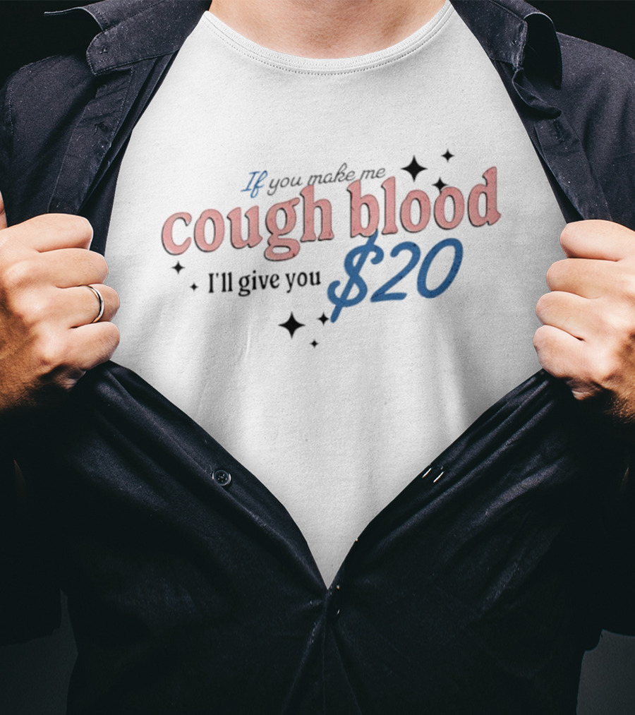 If You Make Me Cough Blood I'll Give You $20 Fun T-Shirt