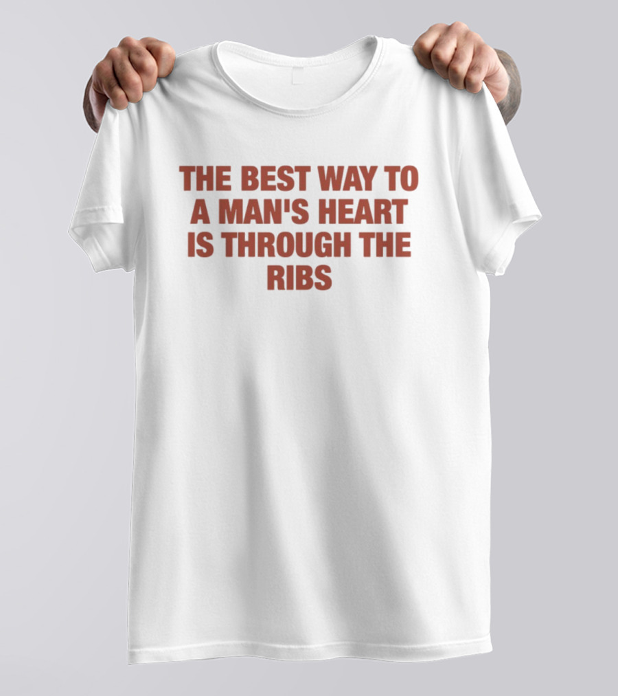 The Best Way To A Man's Heart Is Through The Ribs T-Shirt