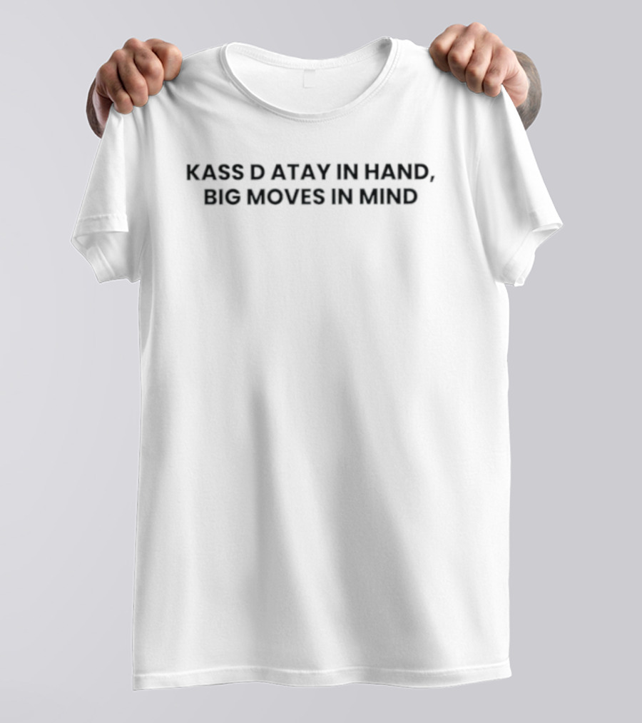 Kass D Atay In Hand Big Moves In Mind T-Shirt