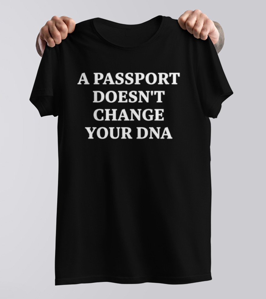 A Passport Doesn't Change Your DNA Statement Bold White T-Shirt