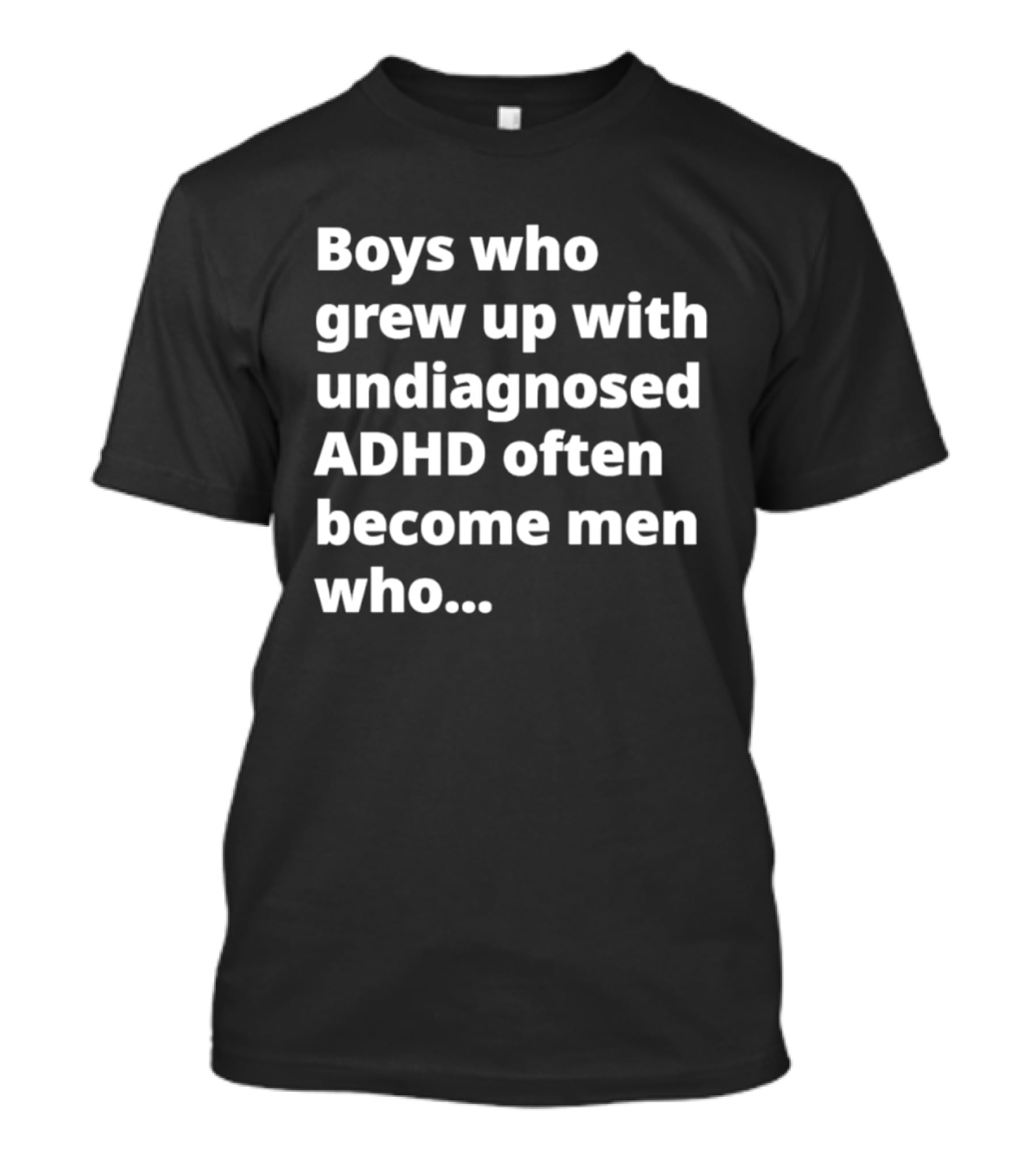 Boys Who Grew Up With Undiagnosed ADHD Often Become Men Who Still Struggle But Are Stronger T-Shirt
