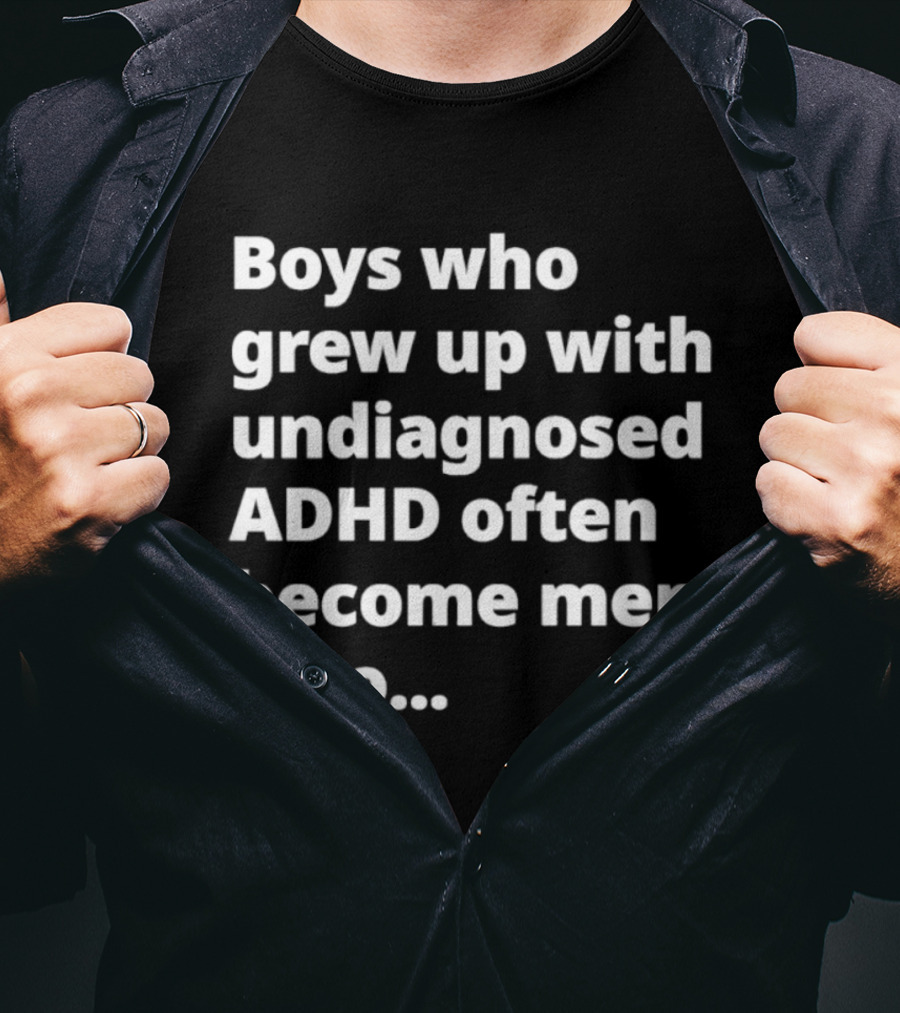 Boys Who Grew Up With Undiagnosed ADHD Often Become Men Who Still Struggle But Are Stronger T-Shirt