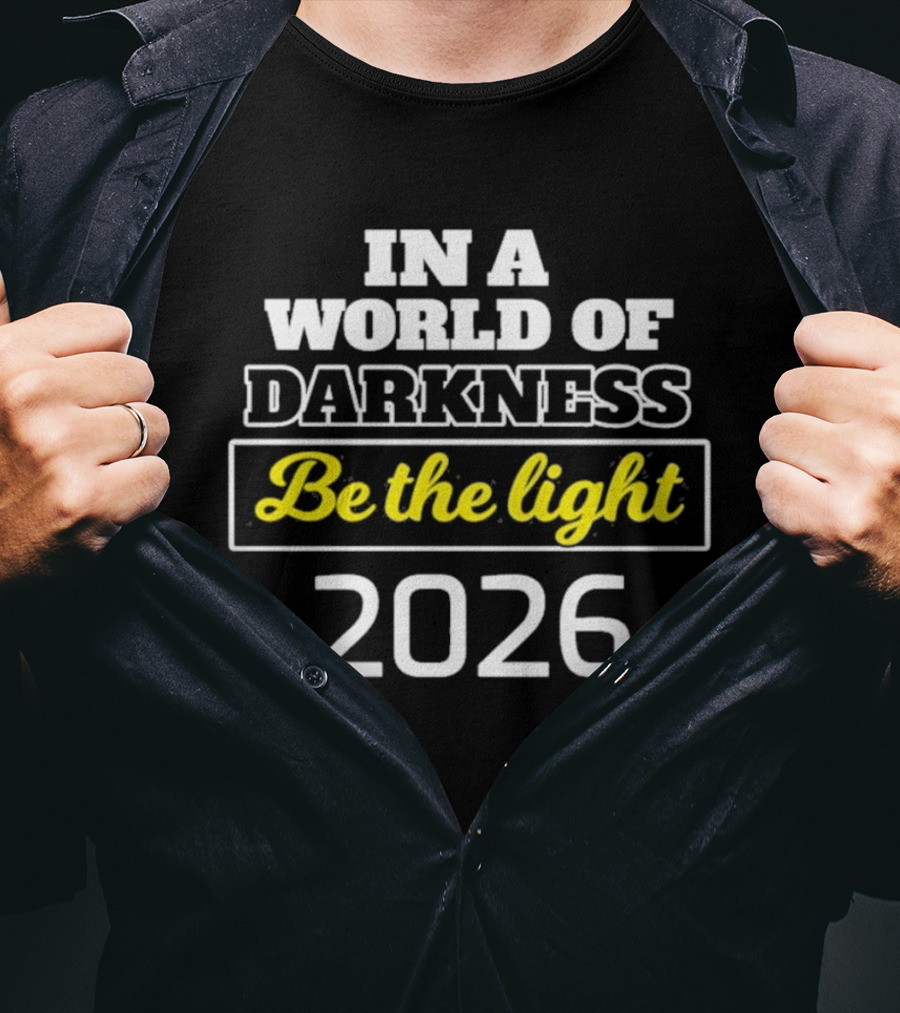 In A World Of Darkness 2026 Be The Light T-Shirt